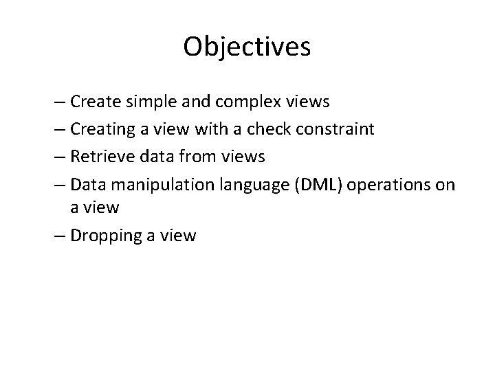 Objectives – Create simple and complex views – Creating a view with a check