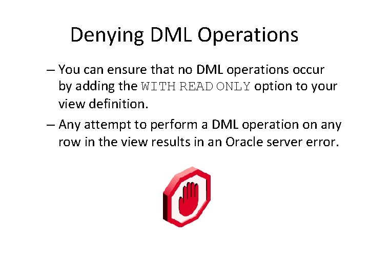 Denying DML Operations – You can ensure that no DML operations occur by adding