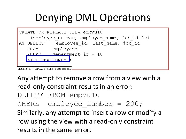 Denying DML Operations CREATE OR REPLACE VIEW empvu 10 (employee_number, employee_name, job_title) AS SELECT