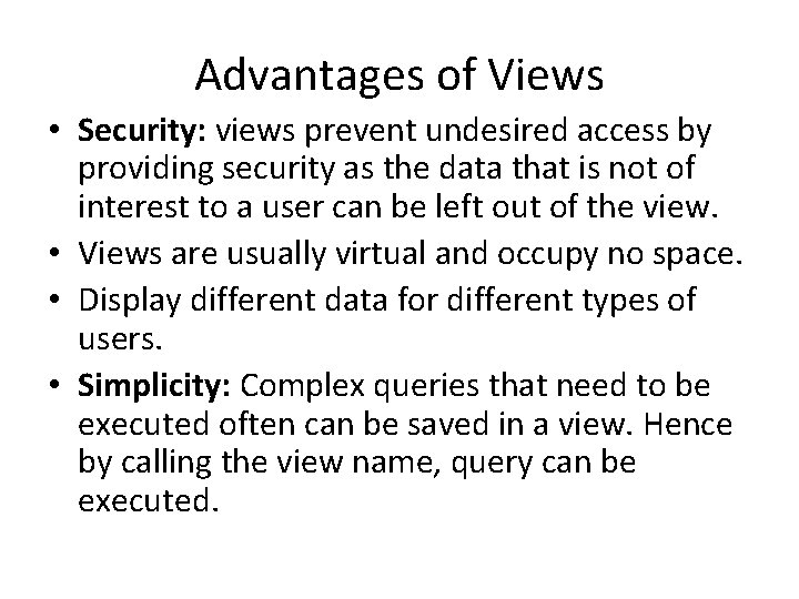Advantages of Views • Security: views prevent undesired access by providing security as the