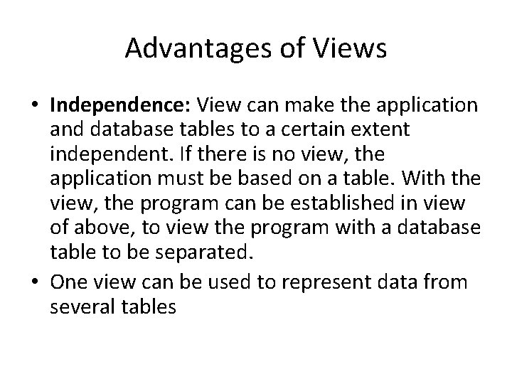 Advantages of Views • Independence: View can make the application and database tables to