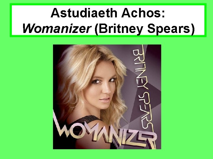Astudiaeth Achos: Womanizer (Britney Spears) 