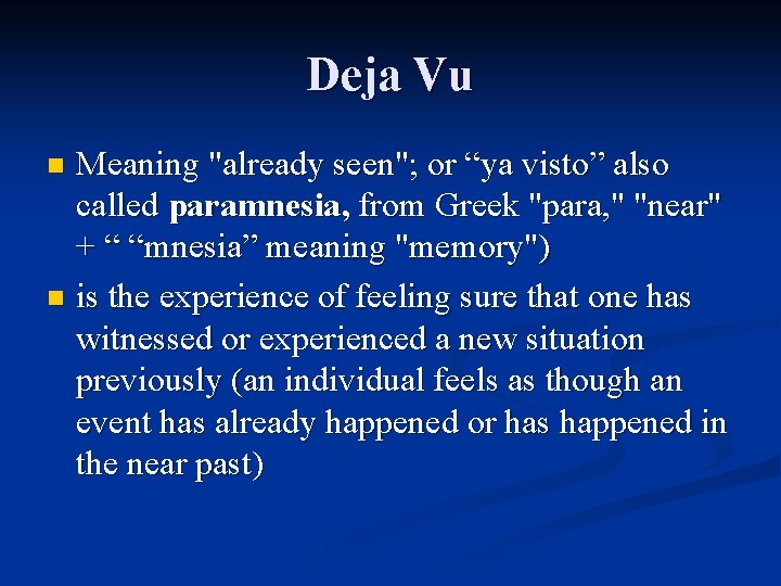 Deja Vu Meaning "already seen"; or “ya visto” also called paramnesia, from Greek "para,