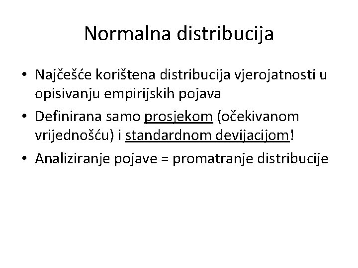 Normalna distribucija • Najčešće korištena distribucija vjerojatnosti u opisivanju empirijskih pojava • Definirana samo