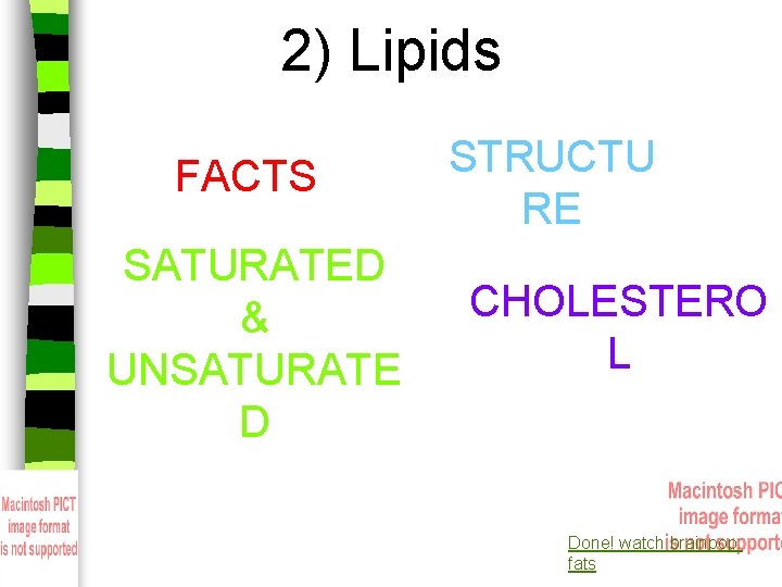 2) Lipids FACTS SATURATED & UNSATURATE D STRUCTU RE CHOLESTERO L Done! watch brainpop: