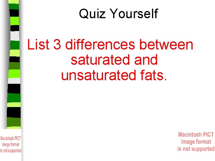 Quiz Yourself List 3 differences between saturated and unsaturated fats. 