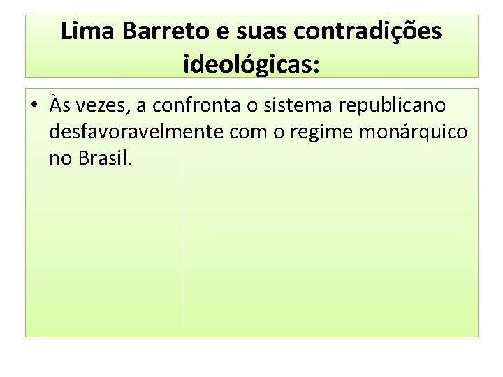 Lima Barreto e suas contradições ideológicas: • Às vezes, a confronta o sistema republicano