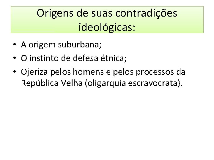 Origens de suas contradições ideológicas: • A origem suburbana; • O instinto de defesa