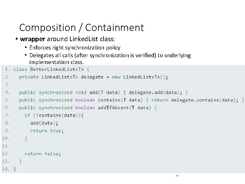 Composition / Containment • wrapper around Linked. List class: • Enforces right synchronization policy