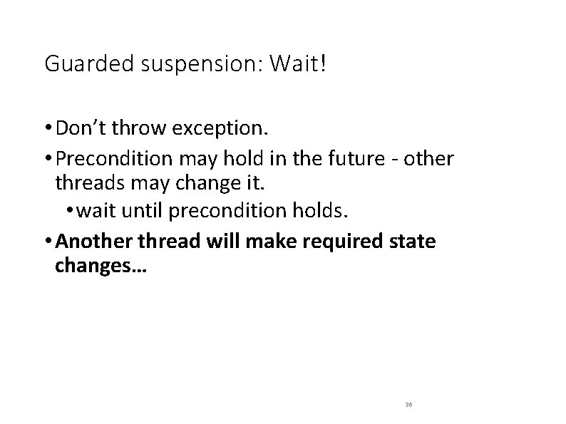 Guarded suspension: Wait! • Don’t throw exception. • Precondition may hold in the future