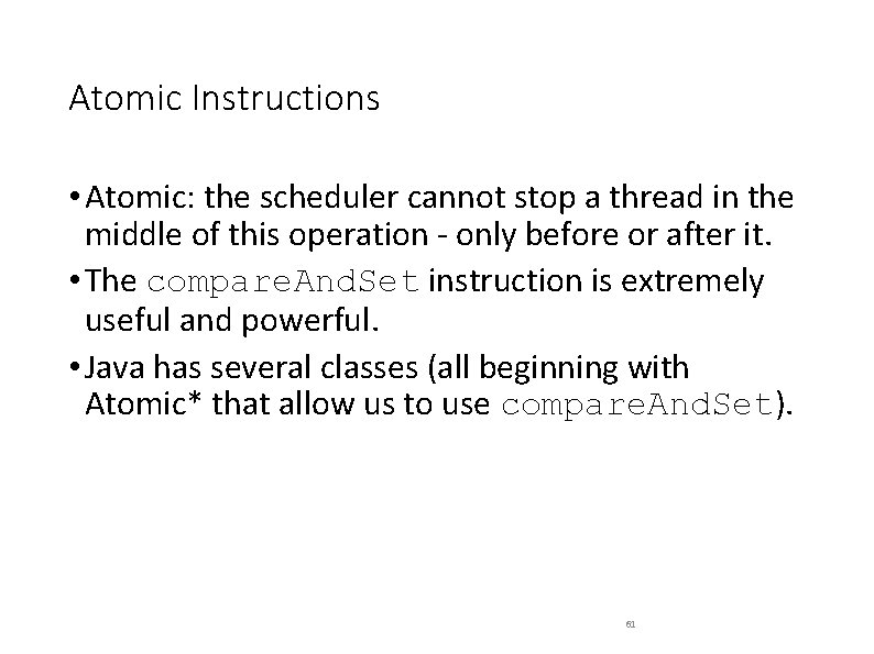 Atomic Instructions • Atomic: the scheduler cannot stop a thread in the middle of