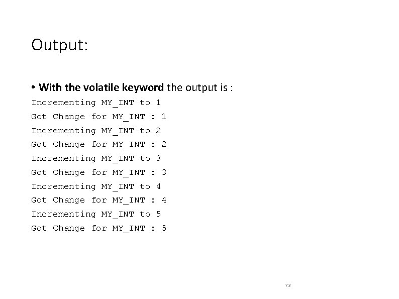 Output: • With the volatile keyword the output is : Incrementing MY_INT to 1