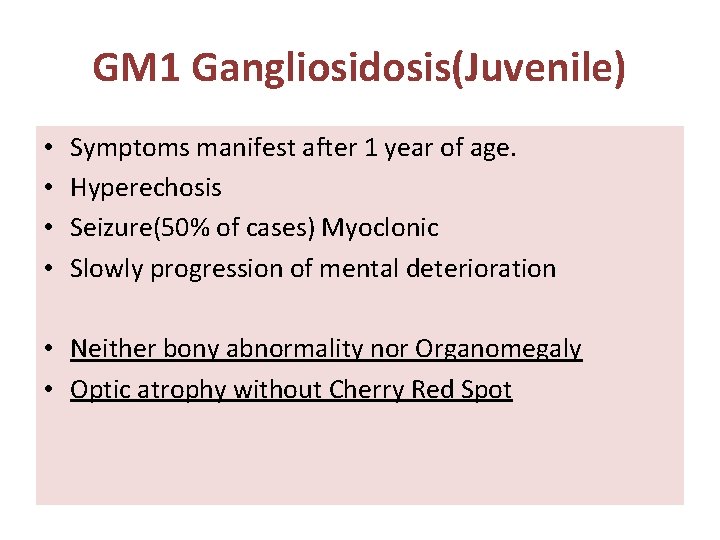 GM 1 Gangliosidosis(Juvenile) • • Symptoms manifest after 1 year of age. Hyperechosis Seizure(50%