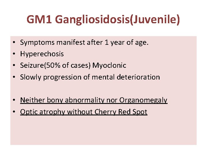 GM 1 Gangliosidosis(Juvenile) • • Symptoms manifest after 1 year of age. Hyperechosis Seizure(50% GM 1 Gangliosidosis(Juvenile) • • Symptoms manifest after 1 year of age. Hyperechosis Seizure(50%