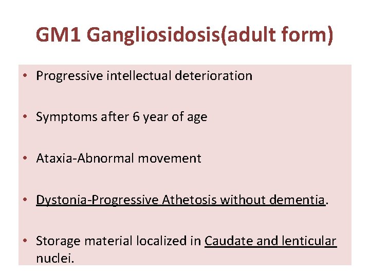 GM 1 Gangliosidosis(adult form) • Progressive intellectual deterioration • Symptoms after 6 year of