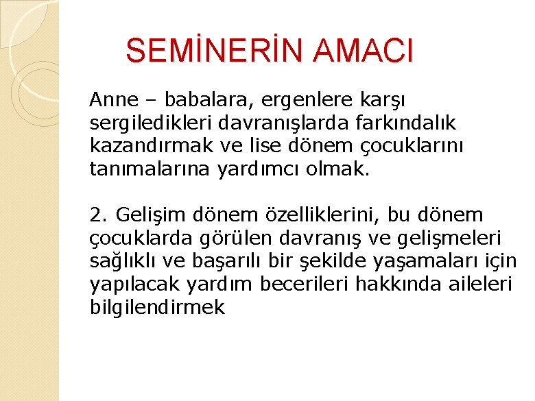  SEMİNERİN AMACI Anne – babalara, ergenlere karşı sergiledikleri davranışlarda farkındalık kazandırmak ve lise