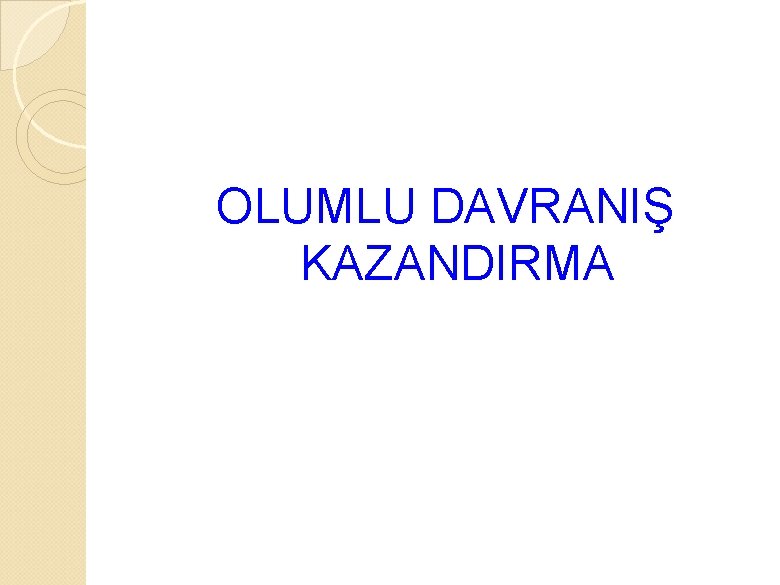  OLUMLU DAVRANIŞ KAZANDIRMA 