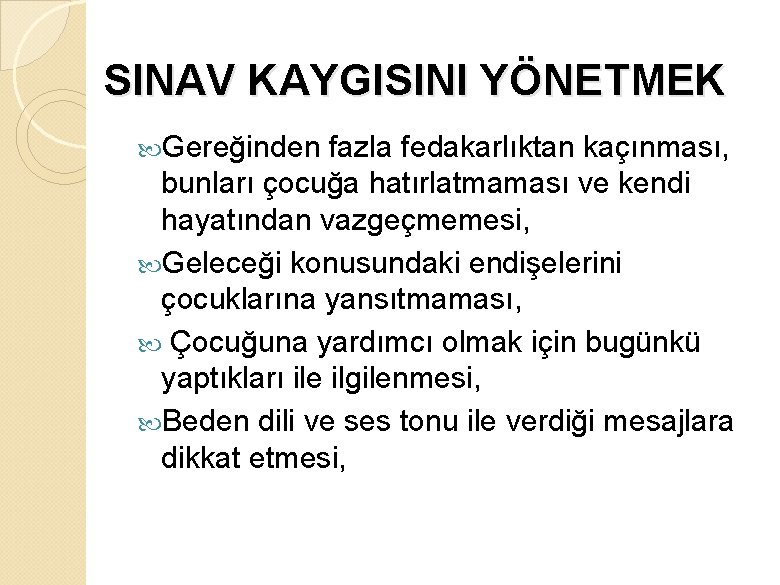 SINAV KAYGISINI YÖNETMEK Gereğinden fazla fedakarlıktan kaçınması, bunları çocuğa hatırlatmaması ve kendi hayatından vazgeçmemesi,