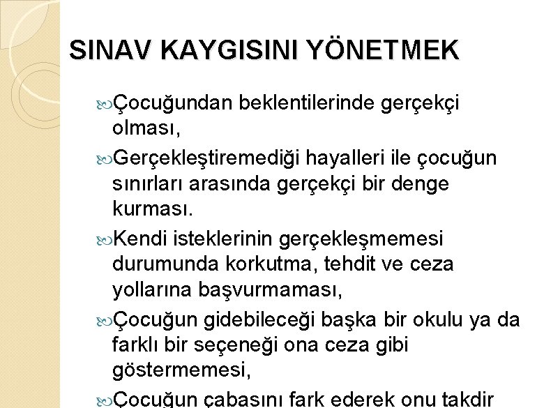 SINAV KAYGISINI YÖNETMEK Çocuğundan beklentilerinde gerçekçi olması, Gerçekleştiremediği hayalleri ile çocuğun sınırları arasında gerçekçi