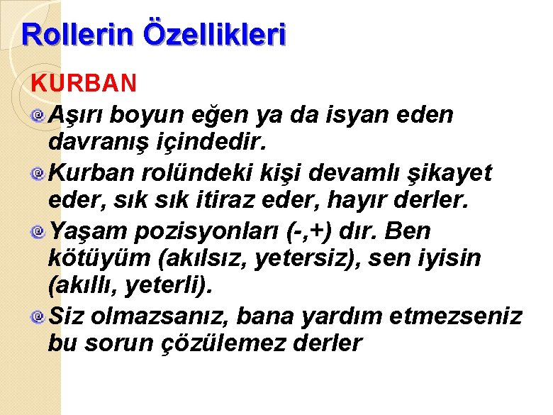 Rollerin Özellikleri KURBAN Aşırı boyun eğen ya da isyan eden davranış içindedir. Kurban rolündeki