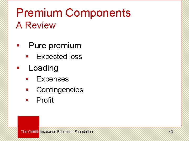 Premium Components A Review § Pure premium § § Expected loss Loading § §
