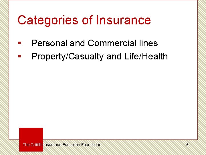 Categories of Insurance § § Personal and Commercial lines Property/Casualty and Life/Health The Griffith