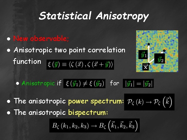 Statistical Anisotropy ● New observable; ● Anisotropic two point correlation function ● Anisotropic if