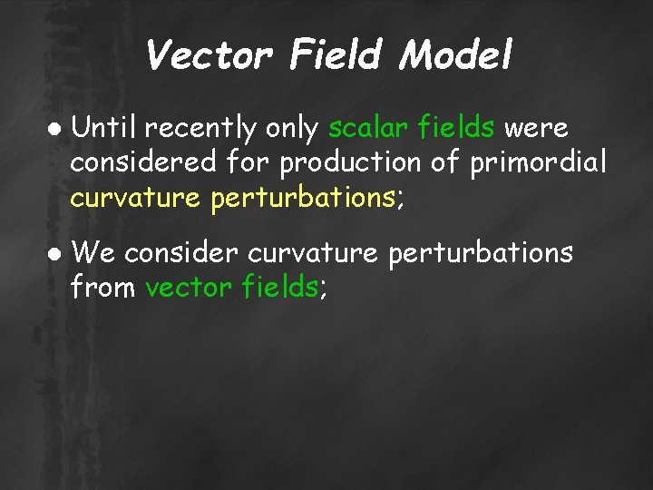 Vector Field Model ● Until recently only scalar fields were considered for production of