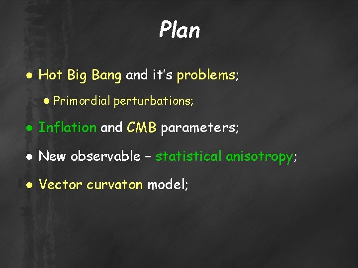Plan ● Hot Big Bang and it’s problems; ● Primordial perturbations; ● Inflation and