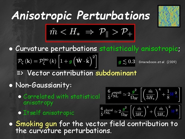 Anisotropic Perturbations ● Curvature perturbations statistically anisotropic; Groeneboom et al. (2009) => Vector contribution