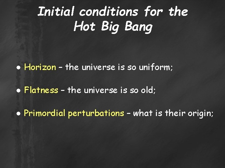 Initial conditions for the Hot Big Bang ● Horizon – the universe is so