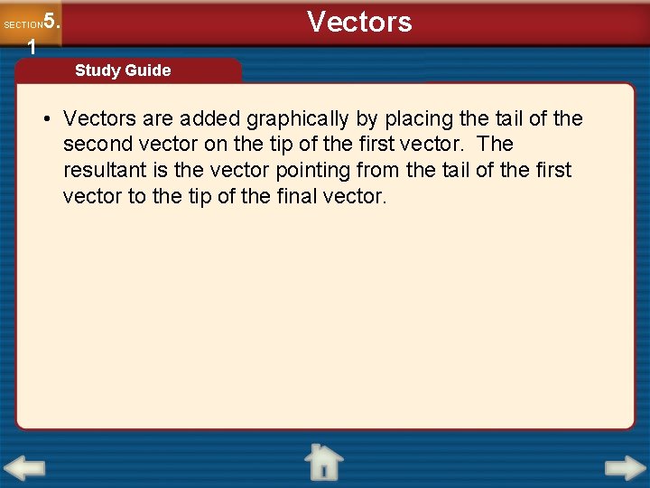Vectors 5. SECTION 1 Study Guide • Vectors are added graphically by placing the