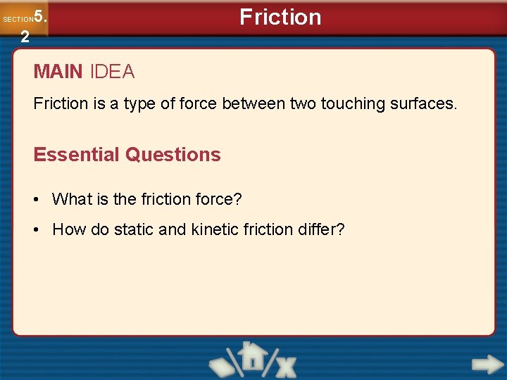 5. SECTION 2 Friction MAIN IDEA Friction is a type of force between two