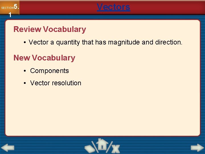 Vectors 5. SECTION 1 Review Vocabulary • Vector a quantity that has magnitude and