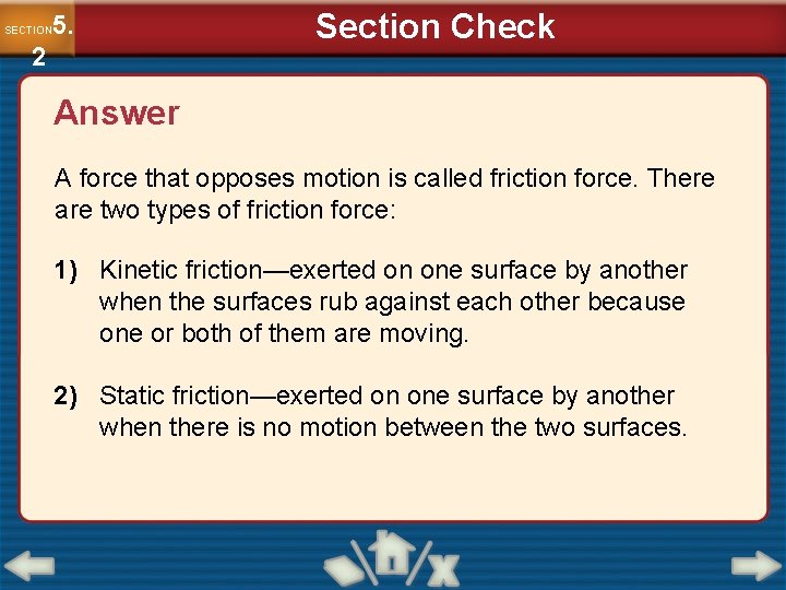 5. SECTION 2 Section Check Answer A force that opposes motion is called friction