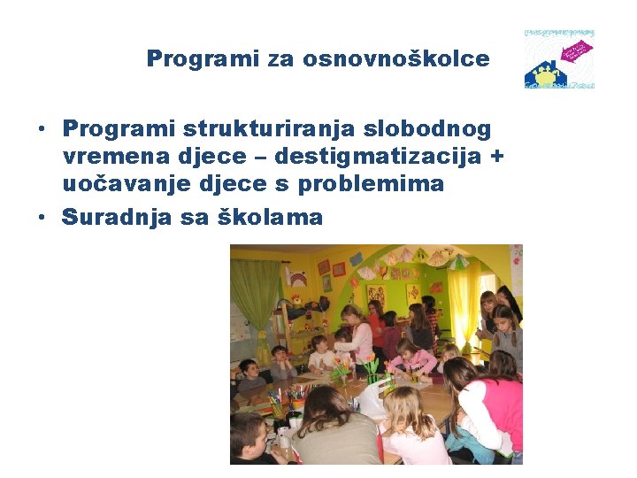 Programi za osnovnoškolce • Programi strukturiranja slobodnog vremena djece – destigmatizacija + uočavanje djece