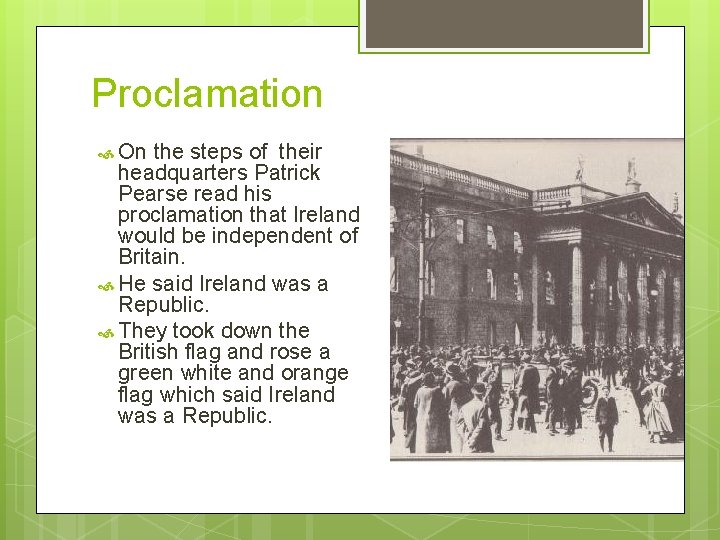 Proclamation On the steps of their headquarters Patrick Pearse read his proclamation that Ireland