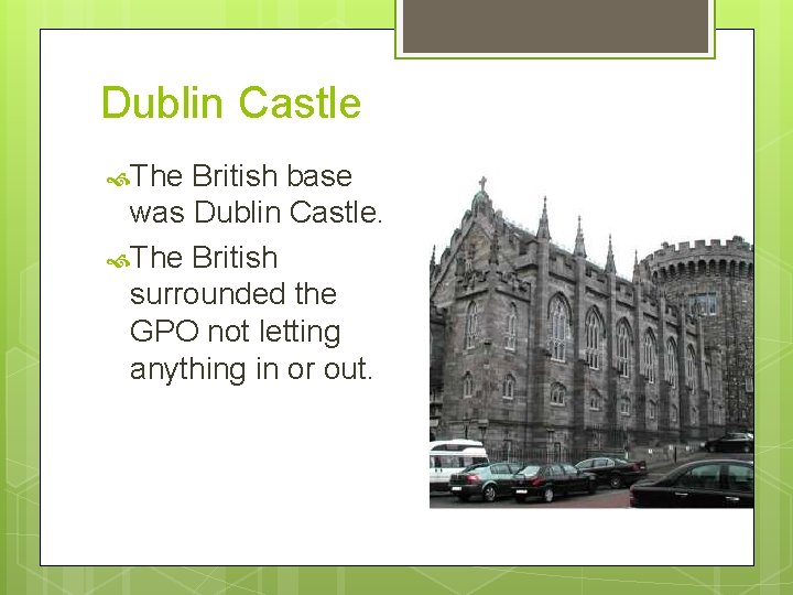 Dublin Castle The British base was Dublin Castle. The British surrounded the GPO not