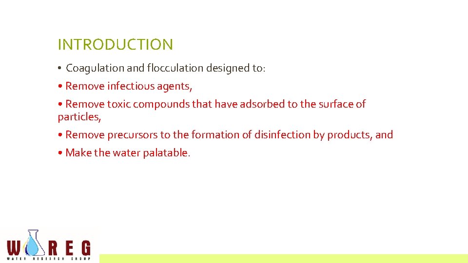 INTRODUCTION • Coagulation and flocculation designed to: • Remove infectious agents, • Remove toxic