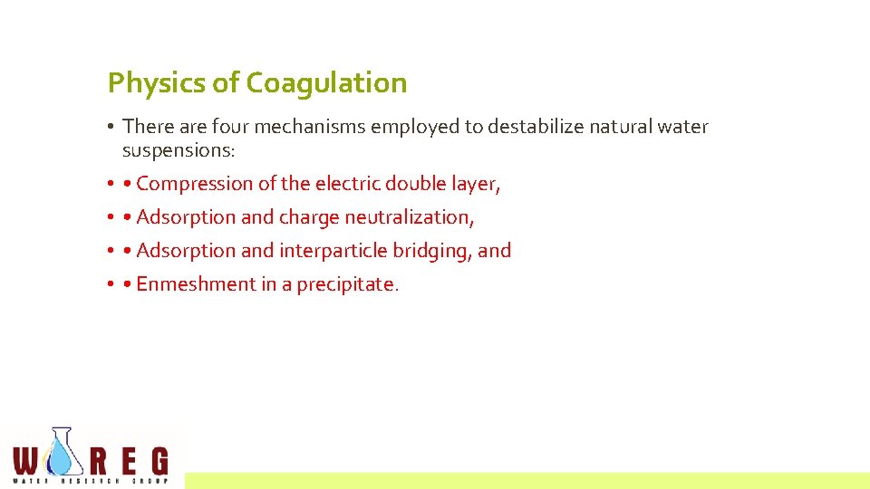 Physics of Coagulation • There are four mechanisms employed to destabilize natural water suspensions: