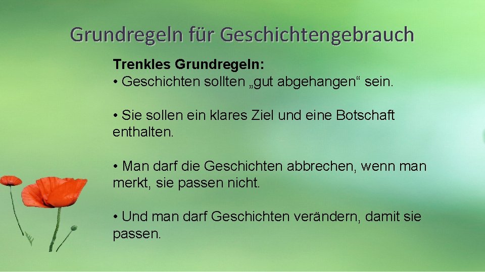 Grundregeln für Geschichtengebrauch Trenkles Grundregeln: • Geschichten sollten „gut abgehangen“ sein. • Sie sollen