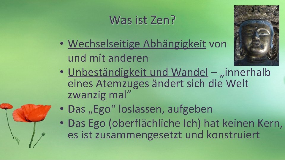 Was ist Zen? • Wechselseitige Abhängigkeit von und mit anderen • Unbeständigkeit und Wandel