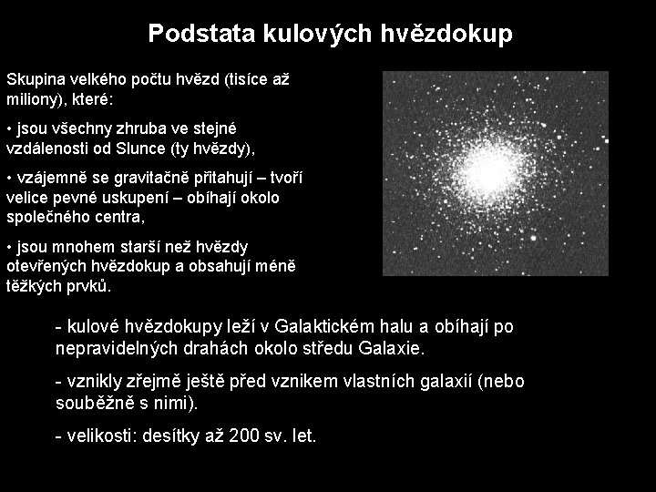 Podstata kulových hvězdokup Skupina velkého počtu hvězd (tisíce až miliony), které: • jsou všechny