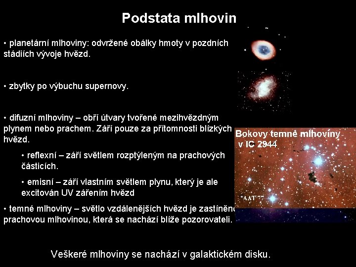 Podstata mlhovin • planetární mlhoviny: odvržené obálky hmoty v pozdních stádiích vývoje hvězd. •