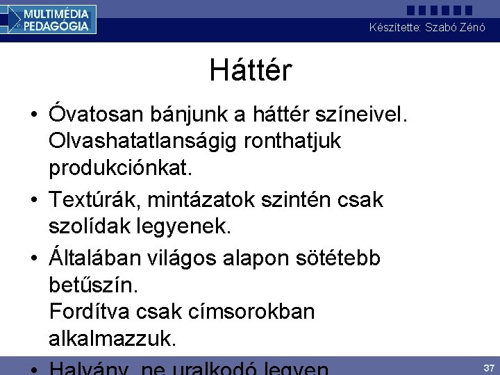 Készítette: Szabó Zénó Háttér • Óvatosan bánjunk a háttér színeivel. Olvashatatlanságig ronthatjuk produkciónkat. •