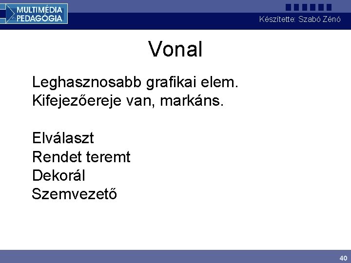 Készítette: Szabó Zénó Vonal Leghasznosabb grafikai elem. Kifejezőereje van, markáns. Elválaszt Rendet teremt Dekorál