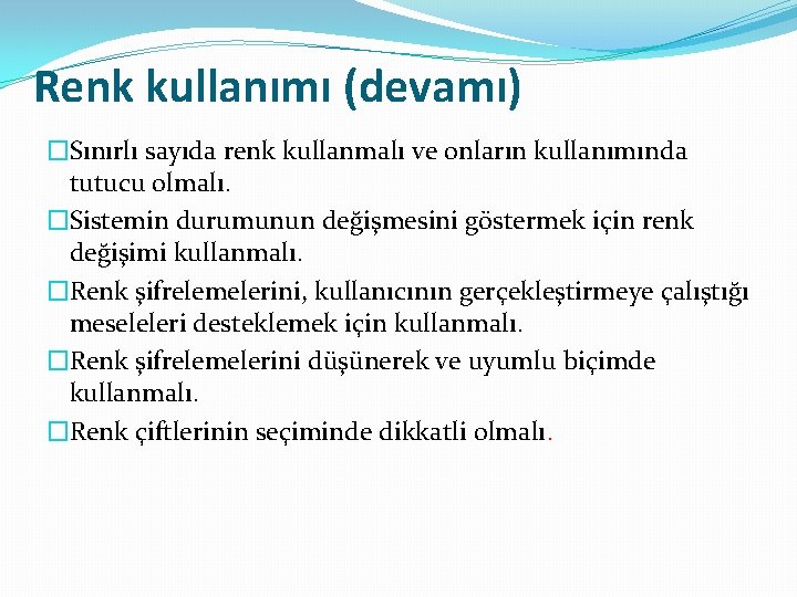 Renk kullanımı (devamı) �Sınırlı sayıda renk kullanmalı ve onların kullanımında tutucu olmalı. �Sistemin durumunun