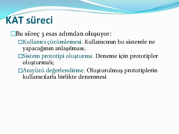 KAT süreci �Bu süreç 3 esas adımdan oluşuyor: �Kullanıcı çözümlemesi. Kullanıcının bu sistemle ne