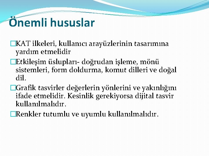 Önemli hususlar �KAT ilkeleri, kullanıcı arayüzlerinin tasarımına yardım etmelidir �Etkileşim üslupları- doğrudan işleme, mönü