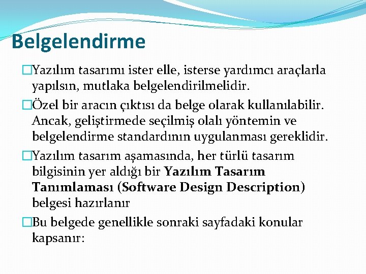 Belgelendirme �Yazılım tasarımı ister elle, isterse yardımcı araçlarla yapılsın, mutlaka belgelendirilmelidir. �Özel bir aracın